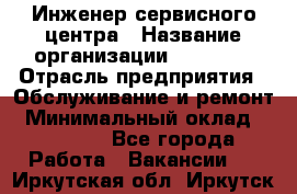 Инженер сервисного центра › Название организации ­ Xenics › Отрасль предприятия ­ Обслуживание и ремонт › Минимальный оклад ­ 60 000 - Все города Работа » Вакансии   . Иркутская обл.,Иркутск г.